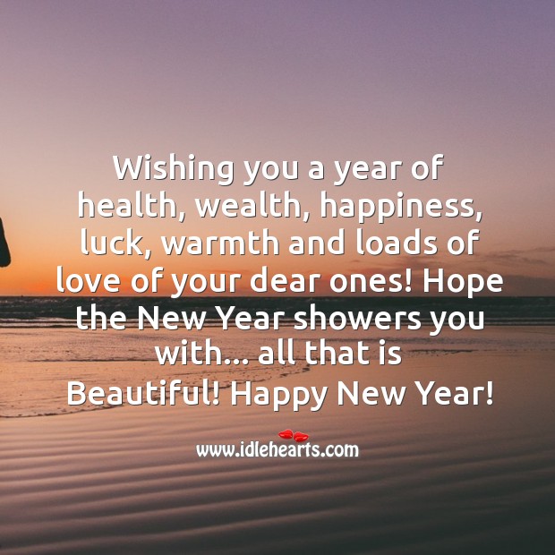 Hope the New Year showers you with… all that is Beautiful! Happy New Year! New Year Quotes Image
