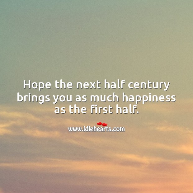 Hope the next half century brings you as much happiness as the first half. Image