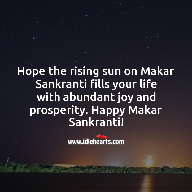 Hope the rising sun on Makar Sankranti fills your life with abundant joy and prosperity. Makar Sankranti Wishes Image