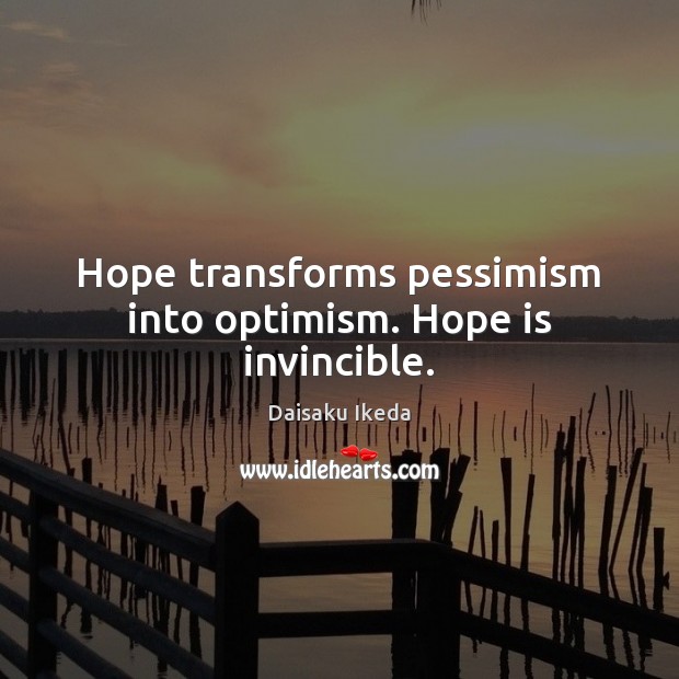 Hope transforms pessimism into optimism. Hope is invincible. Daisaku Ikeda Picture Quote