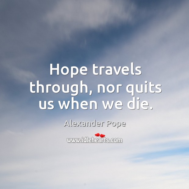 Hope travels through, nor quits us when we die. Image