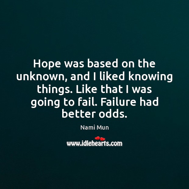 Hope was based on the unknown, and I liked knowing things. Like Fail Quotes Image