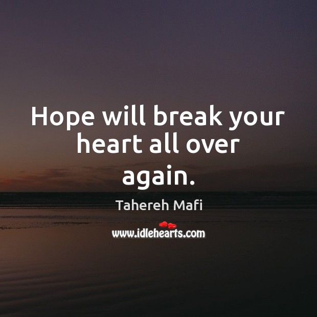 Hope will break your heart all over again. Tahereh Mafi Picture Quote