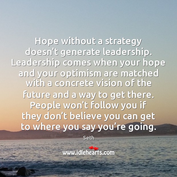 Hope without a strategy doesn’t generate leadership. Leadership comes when your Seth Picture Quote