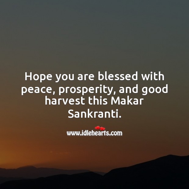 Hope you are blessed with peace, prosperity, and good harvest this Makar Sankranti. Image