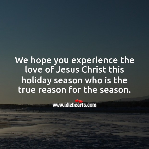 Hope you experience the love of Jesus Christ this holiday season Image