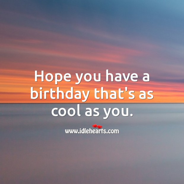 Hope you have a birthday that’s as cool as you. Cool Quotes Image