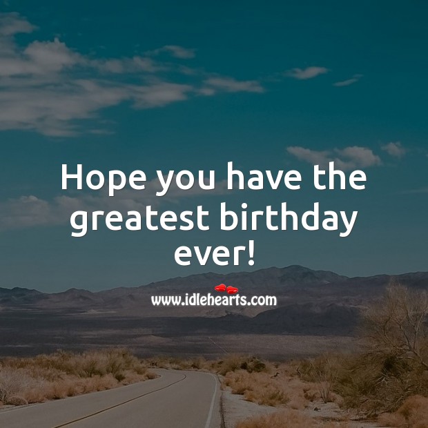 Hope you have the greatest birthday ever! Happy Birthday Messages Image