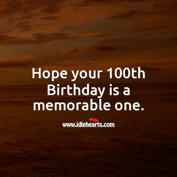 Hope your 100th Birthday is a memorable one. Birthday Quotes Image