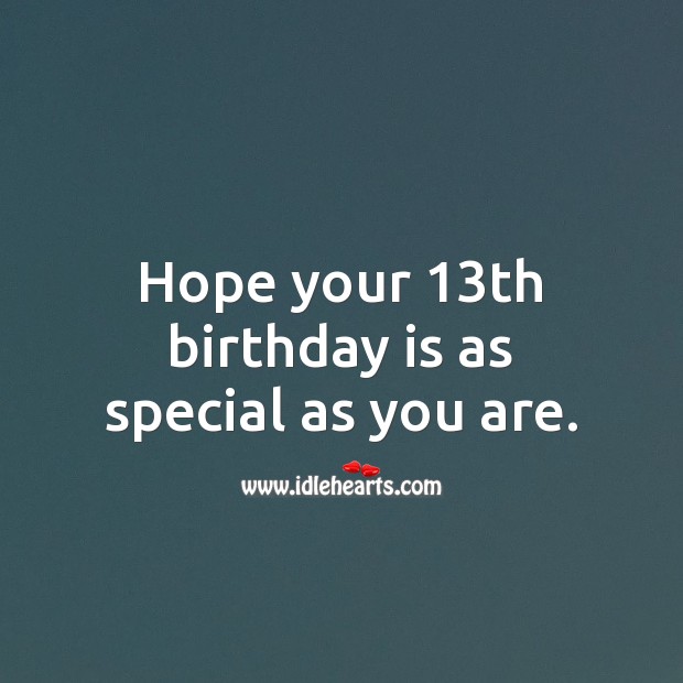 Hope your 13th birthday is as special as you are. 13th Birthday Messages Image
