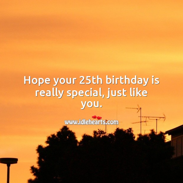 Hope your 25th birthday is really special, just like you. 25th Birthday Messages Image
