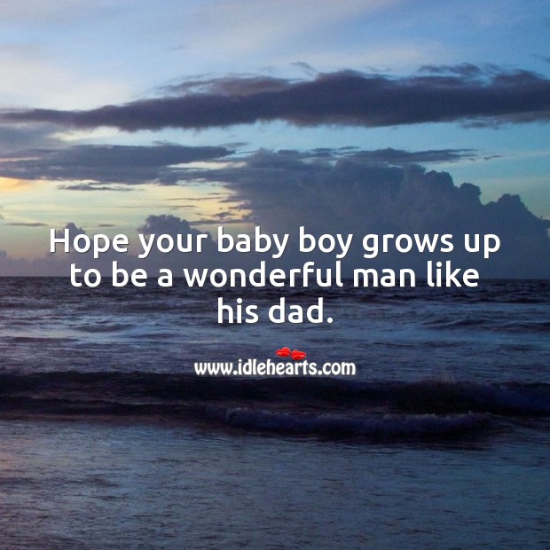 Hope your baby boy grows up to be a wonderful man like his dad. Baby Shower Messages Image