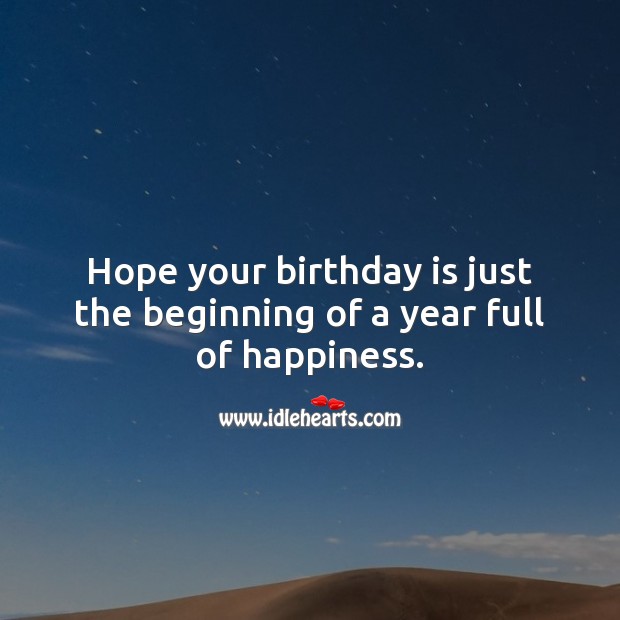 Hope your birthday is just the beginning of a year full of happiness. Birthday Quotes Image