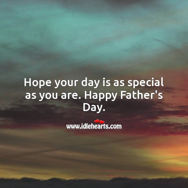 Hope your day is as special as you are. Happy Father’s Day. Father’s Day Messages Image