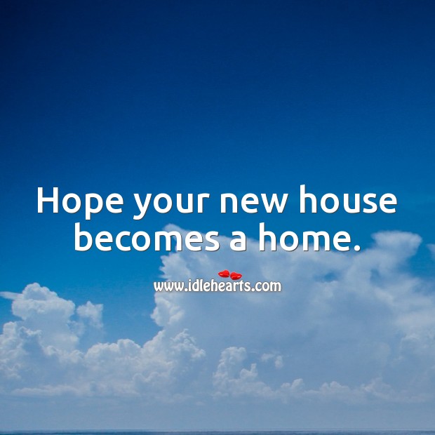 Hope your new house becomes a home. Housewarming Messages Image