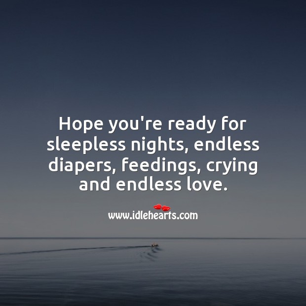 Hope you’re ready for sleepless nights, feedings, crying and endless love. Image