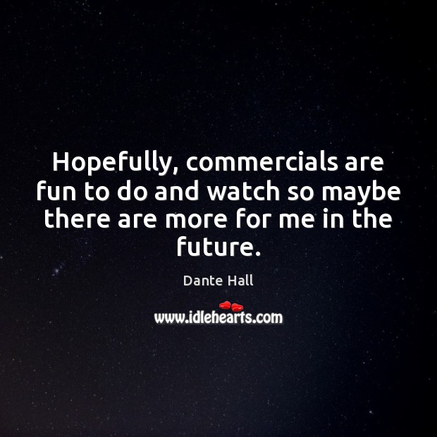 Hopefully, commercials are fun to do and watch so maybe there are Dante Hall Picture Quote