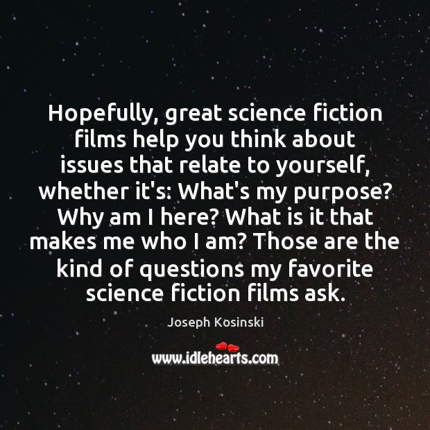 Hopefully, great science fiction films help you think about issues that relate Joseph Kosinski Picture Quote