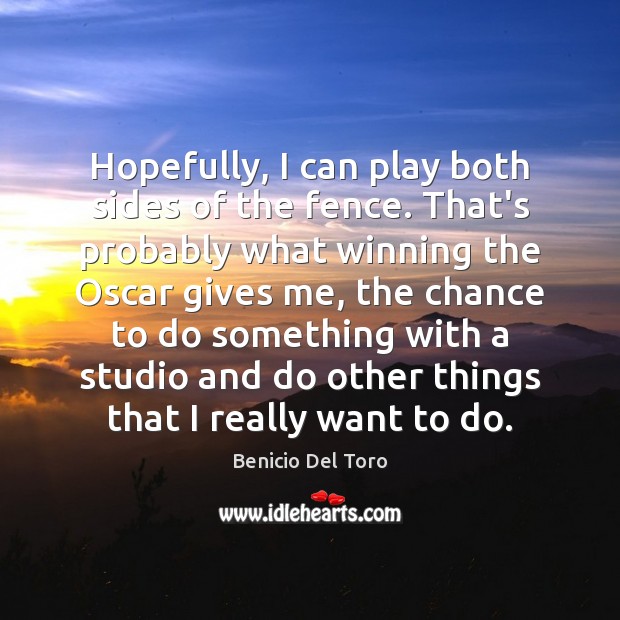 Hopefully, I can play both sides of the fence. That’s probably what Benicio Del Toro Picture Quote