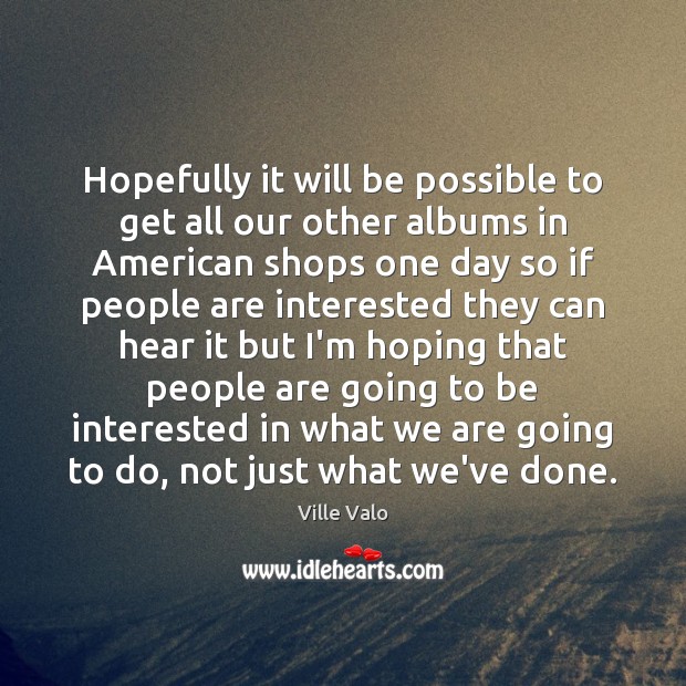 Hopefully it will be possible to get all our other albums in Ville Valo Picture Quote