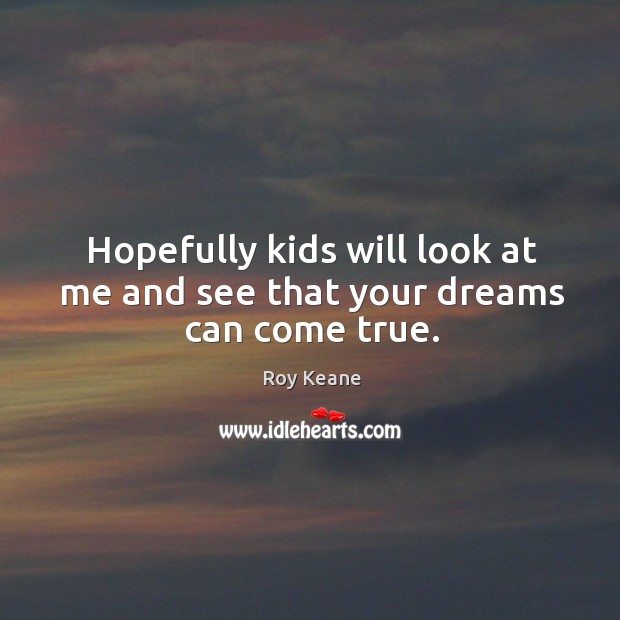 Hopefully kids will look at me and see that your dreams can come true. Image