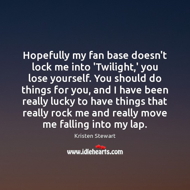 Hopefully my fan base doesn’t lock me into ‘Twilight,’ you lose Kristen Stewart Picture Quote
