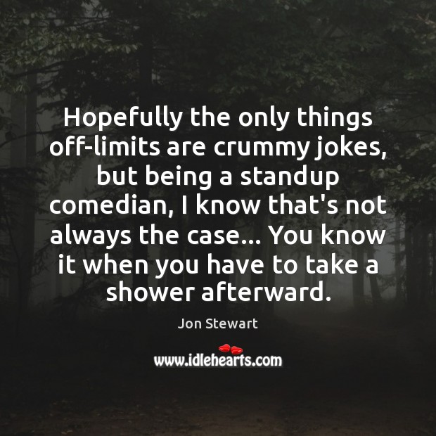 Hopefully the only things off-limits are crummy jokes, but being a standup Jon Stewart Picture Quote