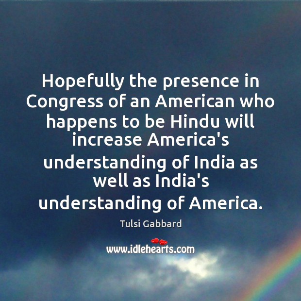 Hopefully the presence in Congress of an American who happens to be Tulsi Gabbard Picture Quote