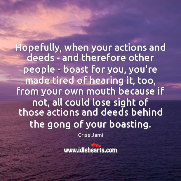 Hopefully, when your actions and deeds – and therefore other people – Criss Jami Picture Quote