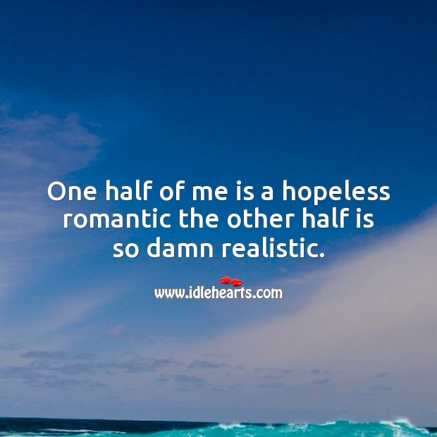 Hopeless romantic damn realistic. Image