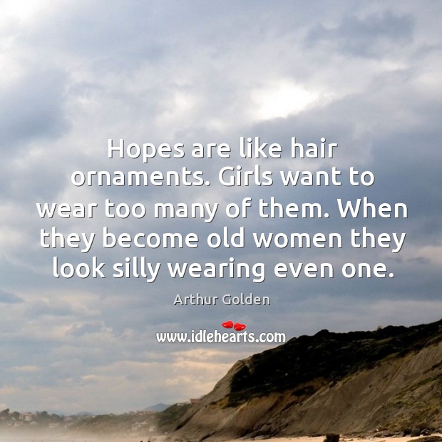Hopes are like hair ornaments. Girls want to wear too many of them. Image