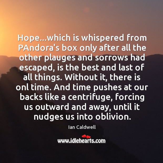 Hope…which is whispered from PAndora’s box only after all the other Ian Caldwell Picture Quote