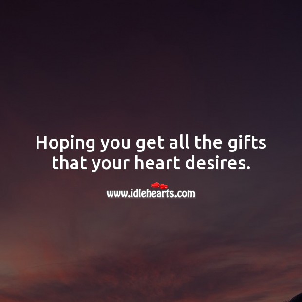 Hoping you get all the gifts that your heart desires. Heart Quotes Image