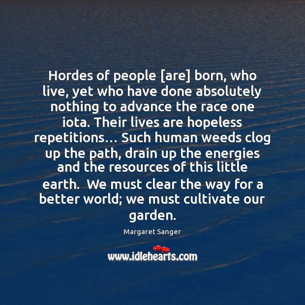 Hordes of people [are] born, who live, yet who have done absolutely Margaret Sanger Picture Quote
