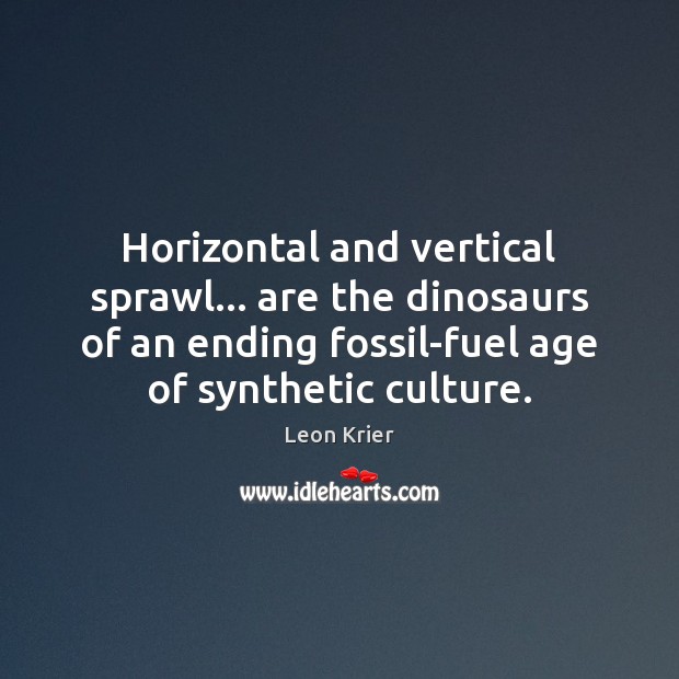 Horizontal and vertical sprawl… are the dinosaurs of an ending fossil-fuel age Culture Quotes Image