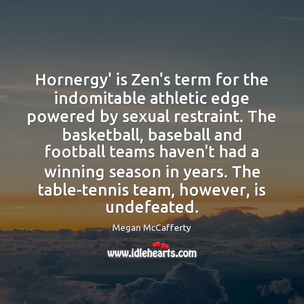 Hornergy’ is Zen’s term for the indomitable athletic edge powered by sexual Megan McCafferty Picture Quote