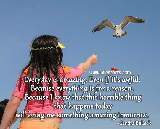Everything that happens today will bring amazing things tomorrow. Sandra Bullock Picture Quote