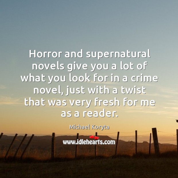 Horror and supernatural novels give you a lot of what you look Michael Koryta Picture Quote