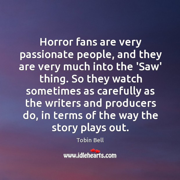 Horror fans are very passionate people, and they are very much into Tobin Bell Picture Quote