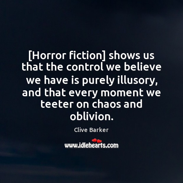 [Horror fiction] shows us that the control we believe we have is Clive Barker Picture Quote