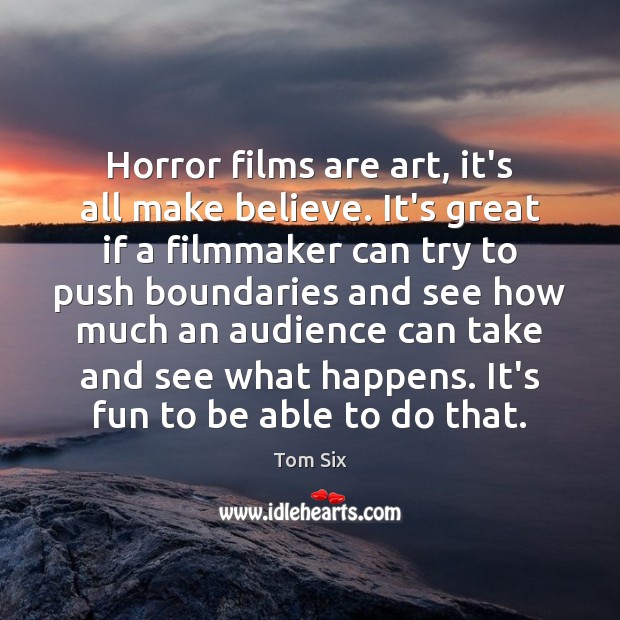 Horror films are art, it’s all make believe. It’s great if a Image