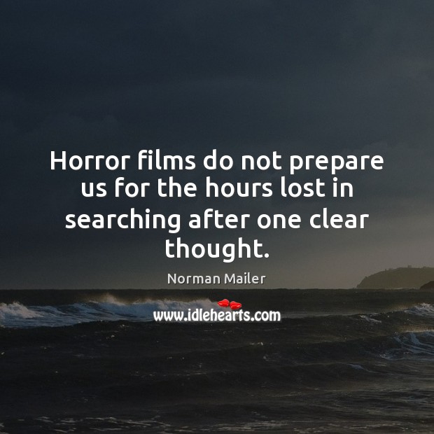 Horror films do not prepare us for the hours lost in searching after one clear thought. Norman Mailer Picture Quote