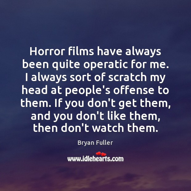 Horror films have always been quite operatic for me. I always sort Bryan Fuller Picture Quote