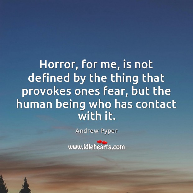 Horror, for me, is not defined by the thing that provokes ones Andrew Pyper Picture Quote
