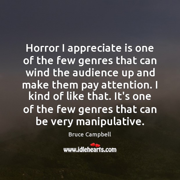 Horror I appreciate is one of the few genres that can wind Bruce Campbell Picture Quote