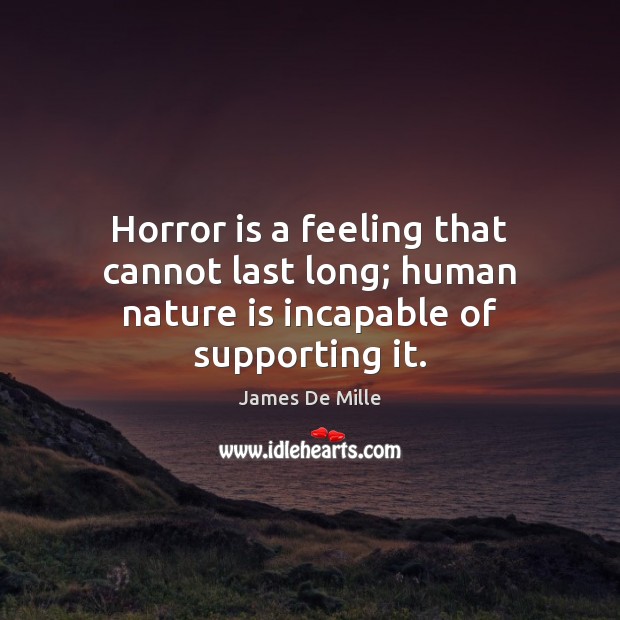 Horror is a feeling that cannot last long; human nature is incapable of supporting it. James De Mille Picture Quote