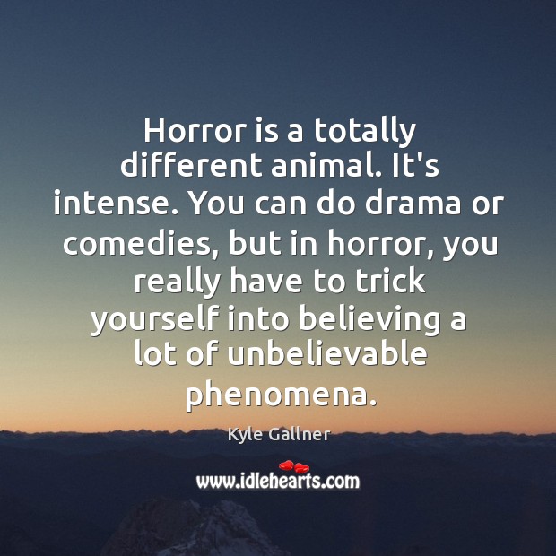 Horror is a totally different animal. It’s intense. You can do drama Kyle Gallner Picture Quote
