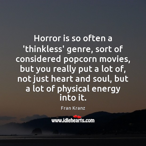 Horror is so often a ‘thinkless’ genre, sort of considered popcorn movies, Fran Kranz Picture Quote
