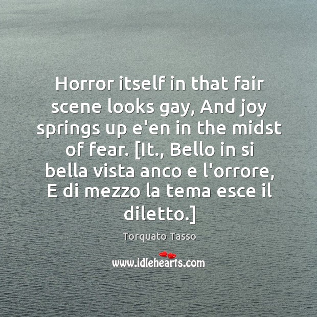 Horror itself in that fair scene looks gay, And joy springs up Torquato Tasso Picture Quote
