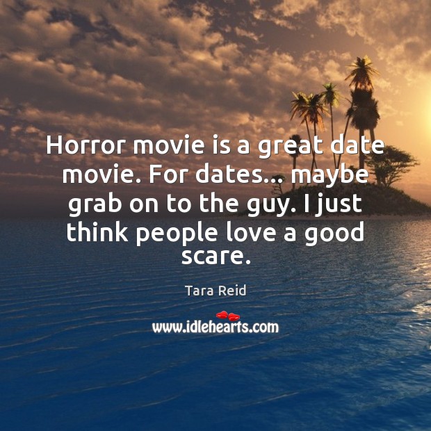 Horror movie is a great date movie. For dates… maybe grab on Tara Reid Picture Quote